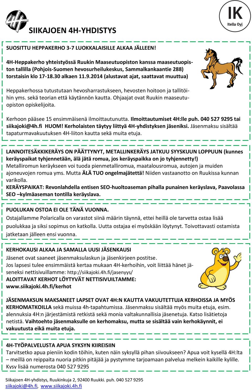 2014 (alustavat ajat, saattavat muuttua) Heppakerhossa tutustutaan hevosharrastukseen, hevosten hoitoon ja tallitöihin yms. sekä teorian että käytännön kautta.