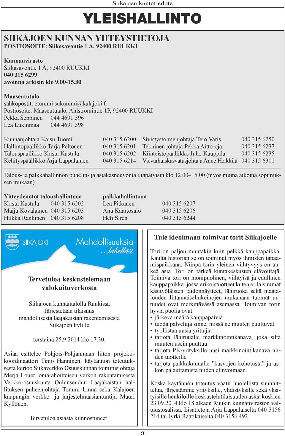 fi Postiosoite: Maaseututalo, Ahlströmintie 1P, 92400 RUUKKI Pekka Seppinen 044 4691 396 Lea Lukinmaa 044 4691 398 Kunnanjohtaja Kaisu Tuomi 040 315 6200 Sivistystoimenjohtaja Tero Varis 040 315 6250