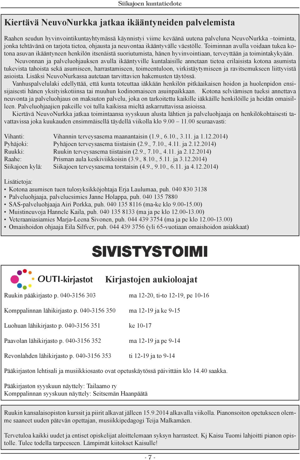 Neuvonnan ja palveluohjauksen avulla ikääntyville kuntalaisille annetaan tietoa erilaisista kotona asumista tukevista tahoista sekä asumiseen, harrastamiseen, toimeentuloon, virkistäytymiseen ja