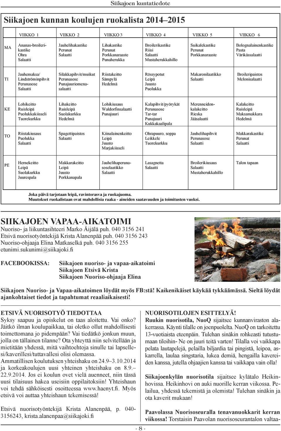 Perunasose Punajuuriomenasalaatti Riistakeitto Sämpylä Hedelmä Rössypotut Leipä Juusto Puolukka Makaronilaatikko Broileripaistos Melonisalaatti KE Lohikeitto Ruisleipä Puolukkakiisseli Tuorekurkku
