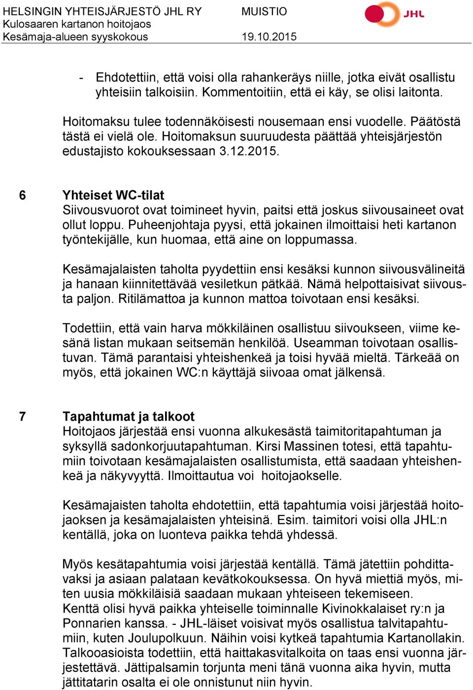 6 Yhteiset WC-tilat Siivousvuorot ovat toimineet hyvin, paitsi että joskus siivousaineet ovat ollut loppu.