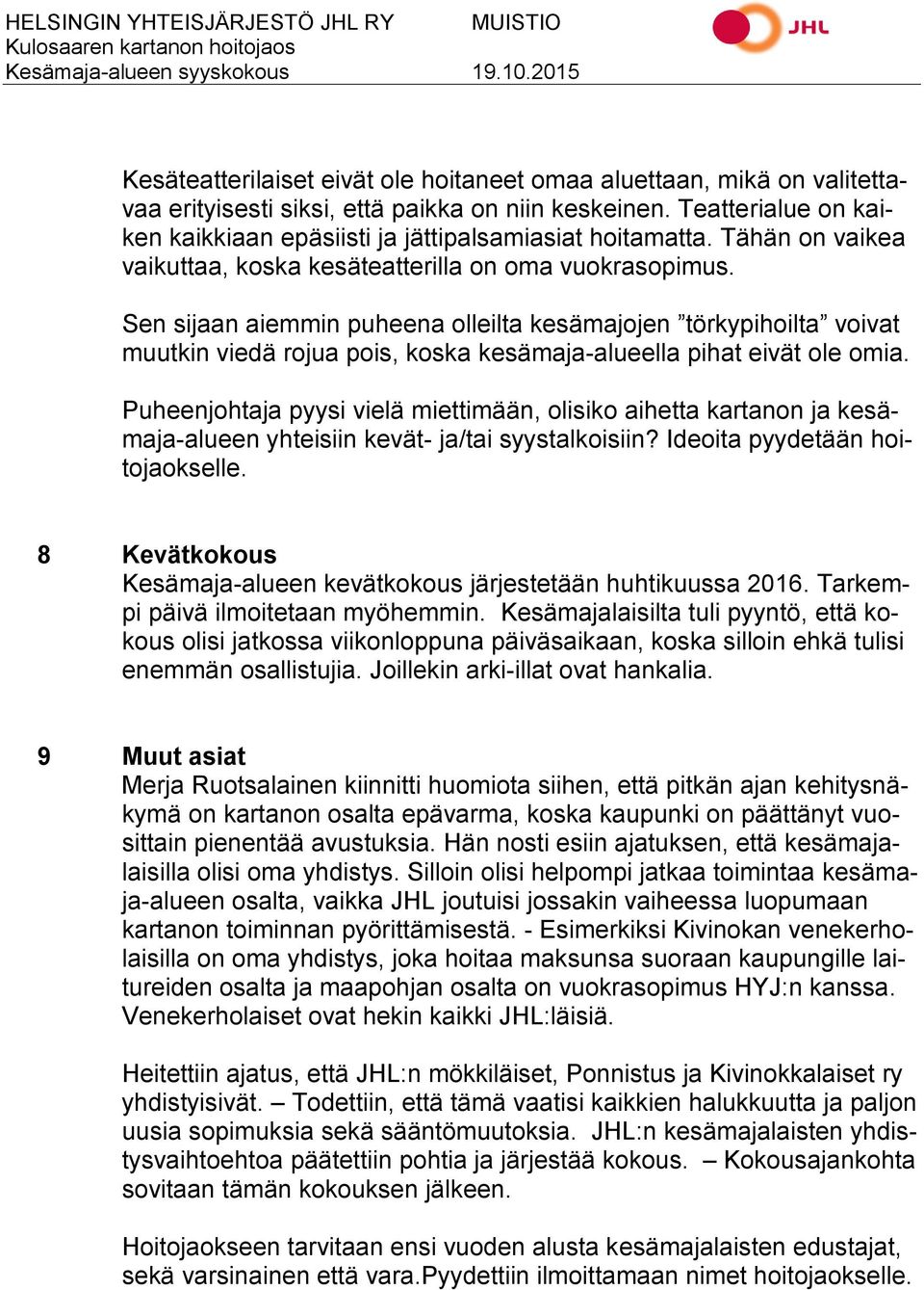 Sen sijaan aiemmin puheena olleilta kesämajojen törkypihoilta voivat muutkin viedä rojua pois, koska kesämaja-alueella pihat eivät ole omia.