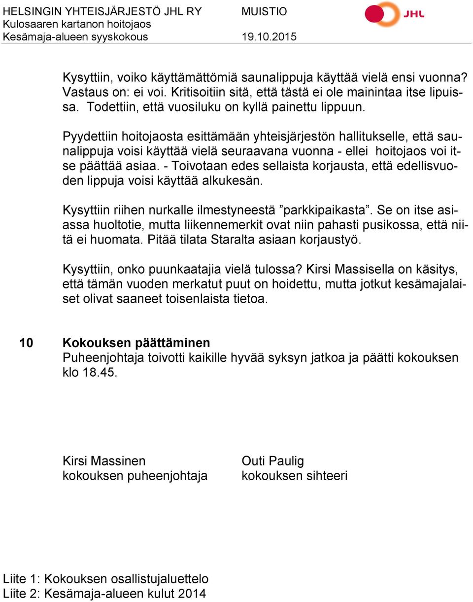 Pyydettiin hoitojaosta esittämään yhteisjärjestön hallitukselle, että saunalippuja voisi käyttää vielä seuraavana vuonna - ellei hoitojaos voi itse päättää asiaa.