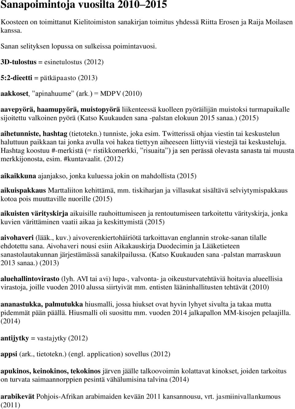 ) = MDPV (2010) aavepyörä, haamupyörä, muistopyörä liikenteessä kuolleen pyöräilijän muistoksi turmapaikalle sijoitettu valkoinen pyörä (Katso Kuukauden sana -palstan elokuun 2015 sanaa.