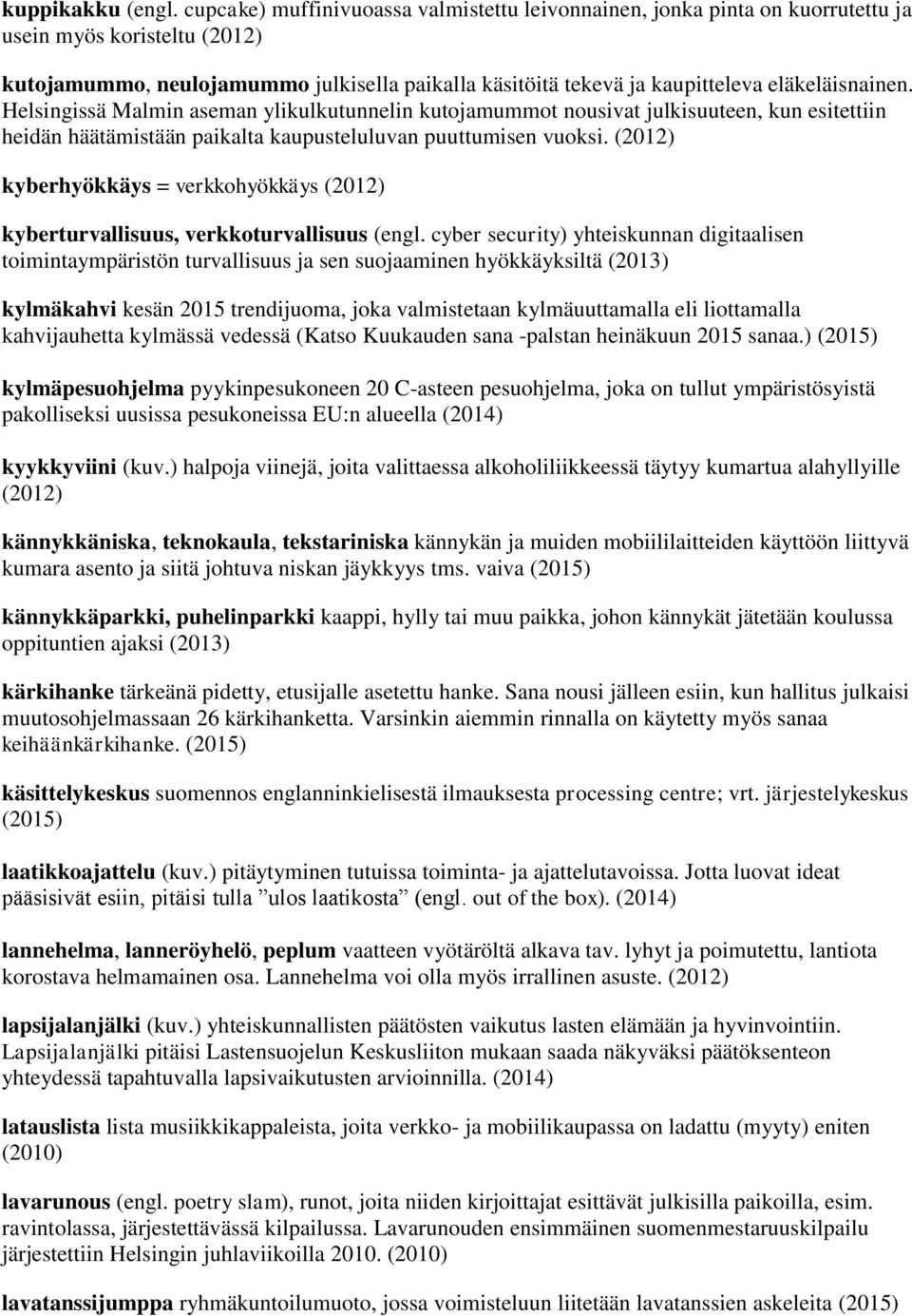 eläkeläisnainen. Helsingissä Malmin aseman ylikulkutunnelin kutojamummot nousivat julkisuuteen, kun esitettiin heidän häätämistään paikalta kaupusteluluvan puuttumisen vuoksi.