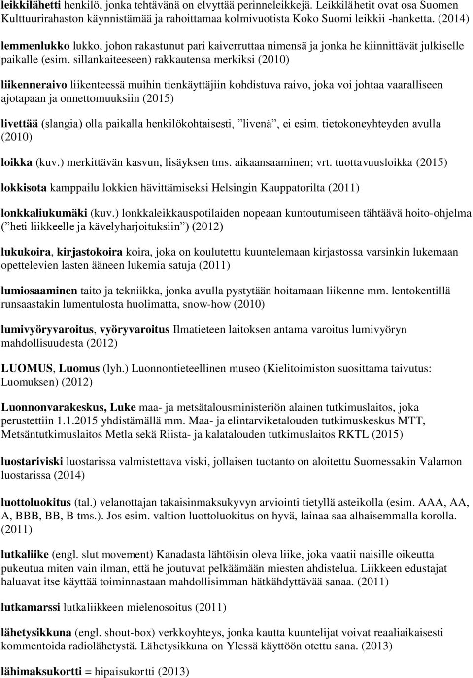 sillankaiteeseen) rakkautensa merkiksi (2010) liikenneraivo liikenteessä muihin tienkäyttäjiin kohdistuva raivo, joka voi johtaa vaaralliseen ajotapaan ja onnettomuuksiin (2015) livettää (slangia)