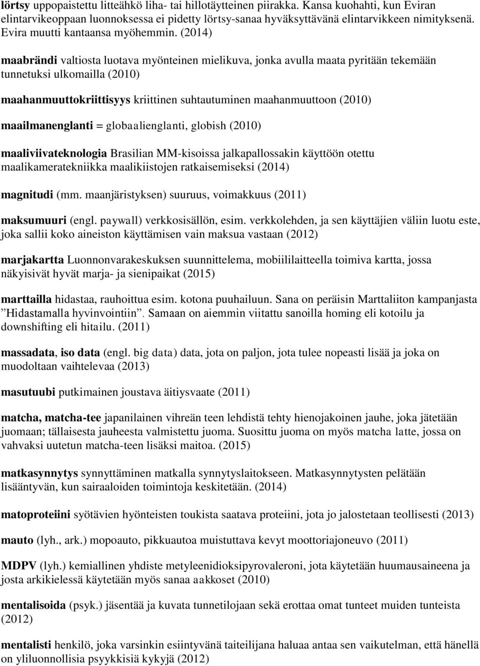 (2014) maabrändi valtiosta luotava myönteinen mielikuva, jonka avulla maata pyritään tekemään tunnetuksi ulkomailla (2010) maahanmuuttokriittisyys kriittinen suhtautuminen maahanmuuttoon (2010)