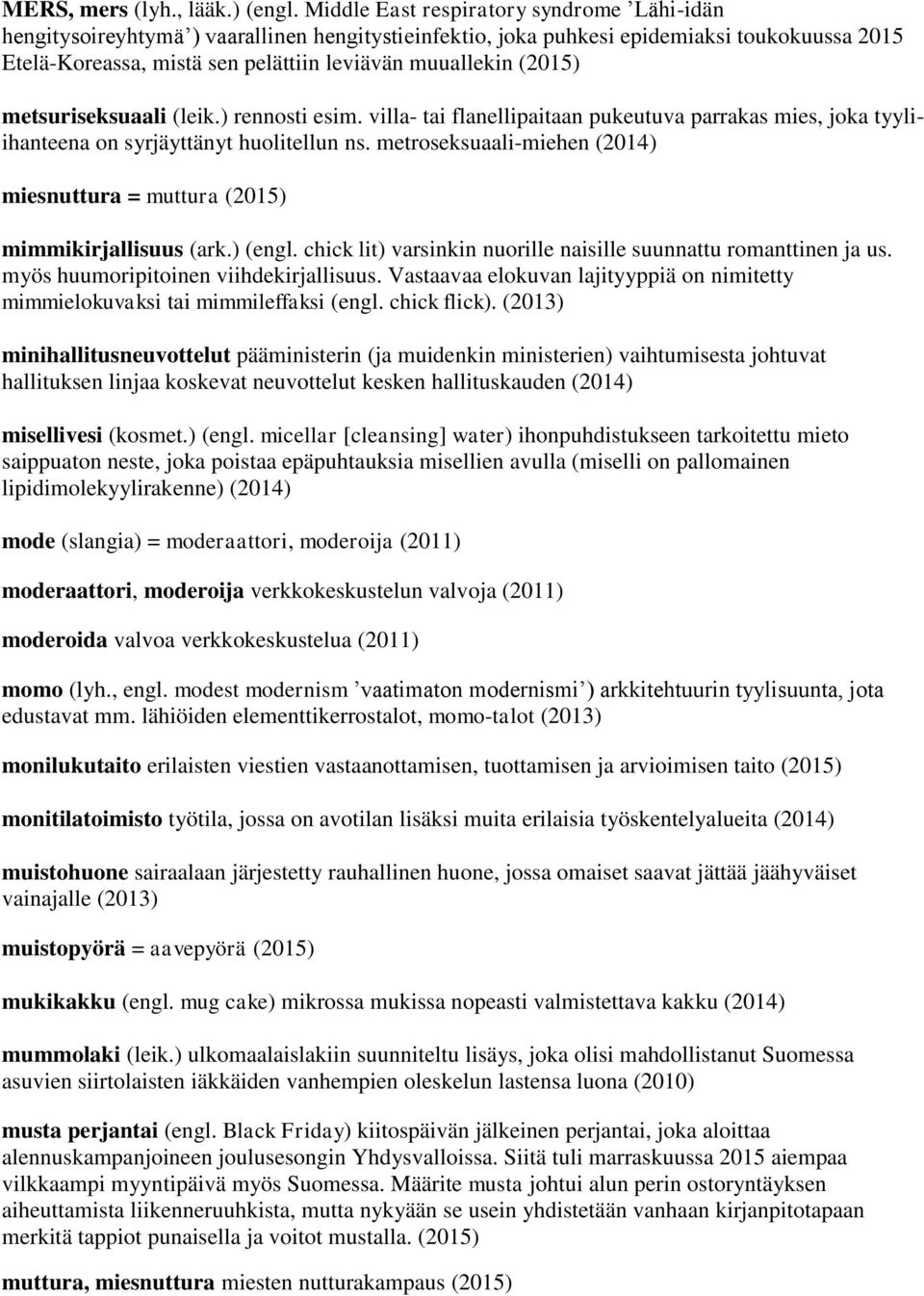 (2015) metsuriseksuaali (leik.) rennosti esim. villa- tai flanellipaitaan pukeutuva parrakas mies, joka tyyliihanteena on syrjäyttänyt huolitellun ns.