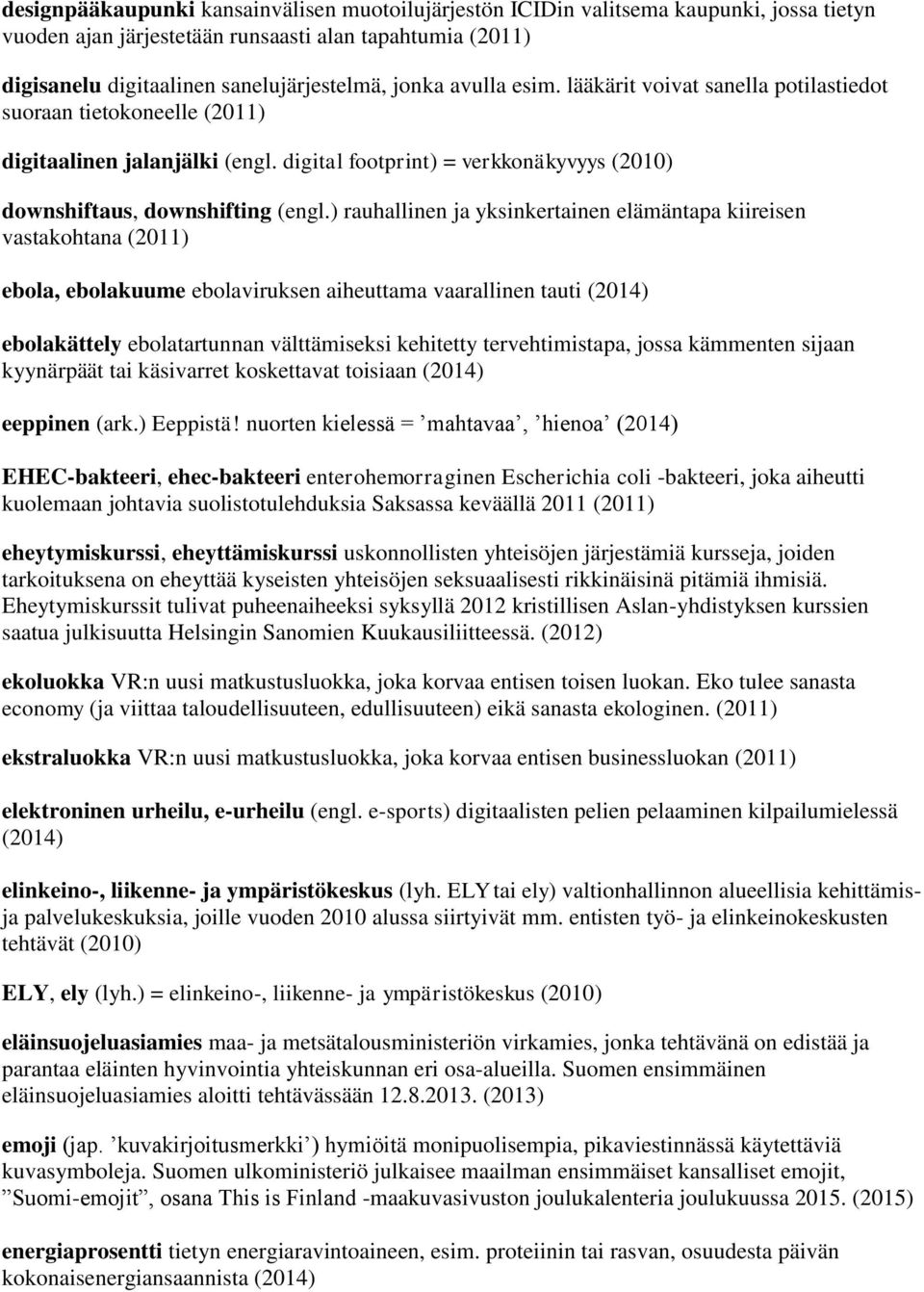 ) rauhallinen ja yksinkertainen elämäntapa kiireisen vastakohtana (2011) ebola, ebolakuume ebolaviruksen aiheuttama vaarallinen tauti (2014) ebolakättely ebolatartunnan välttämiseksi kehitetty