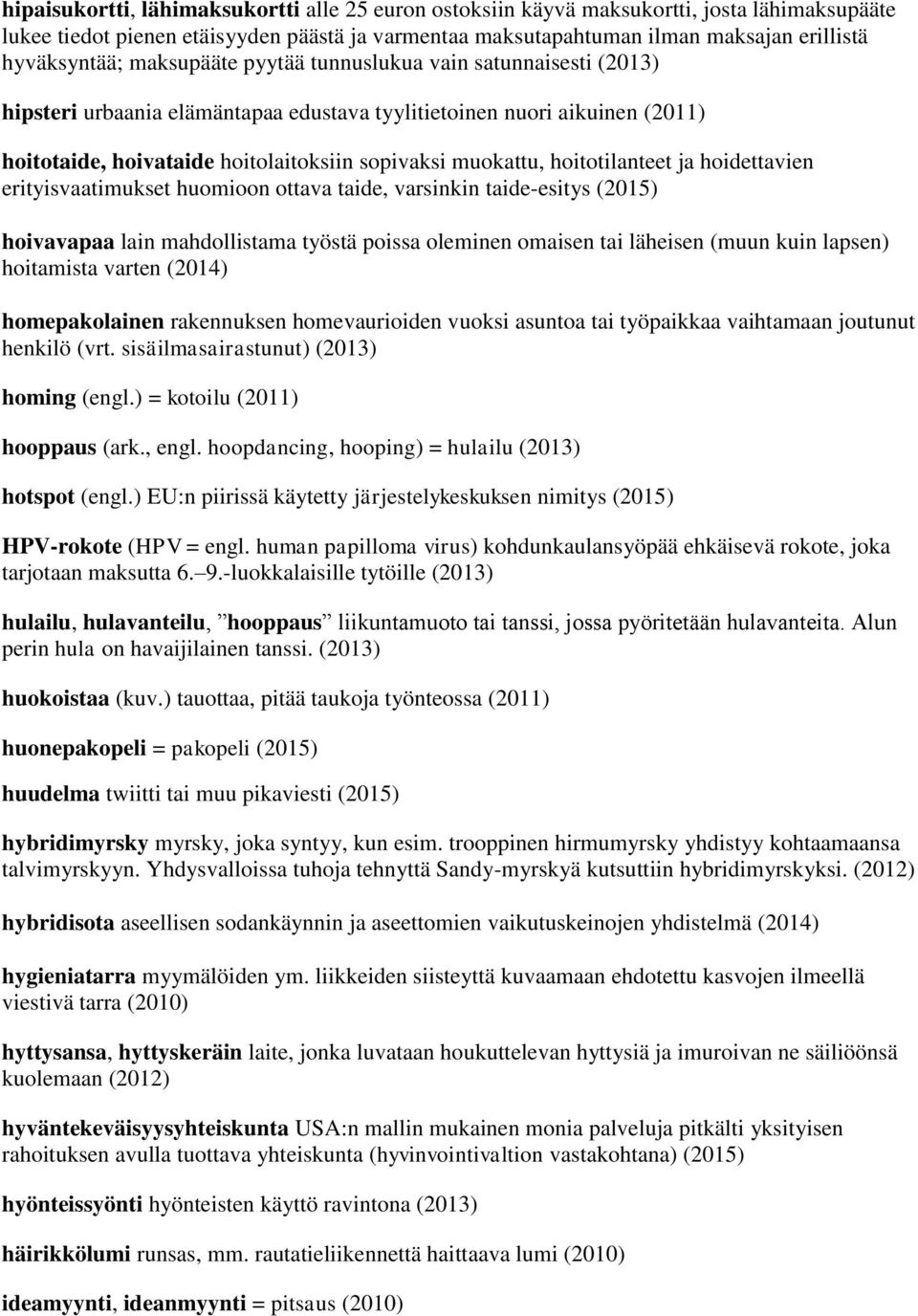 hoitotilanteet ja hoidettavien erityisvaatimukset huomioon ottava taide, varsinkin taide-esitys (2015) hoivavapaa lain mahdollistama työstä poissa oleminen omaisen tai läheisen (muun kuin lapsen)