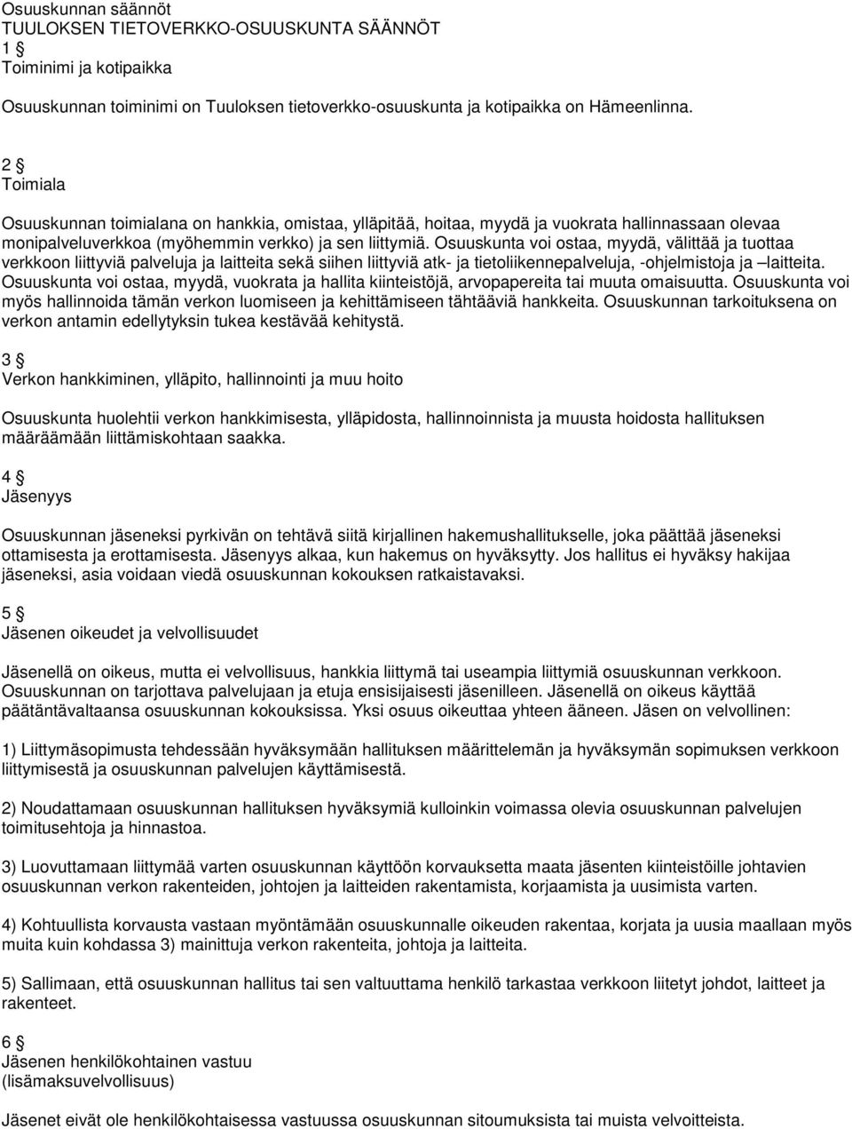 Osuuskunta voi ostaa, myydä, välittää ja tuottaa verkkoon liittyviä palveluja ja laitteita sekä siihen liittyviä atk- ja tietoliikennepalveluja, -ohjelmistoja ja laitteita.