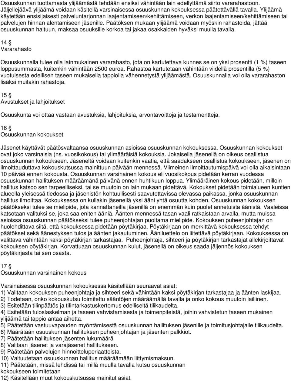 Ylijäämä käytetään ensisijaisesti palveluntarjonnan laajentamiseen/kehittämiseen, verkon laajentamiseen/kehittämiseen tai palvelujen hinnan alentamiseen jäsenille.