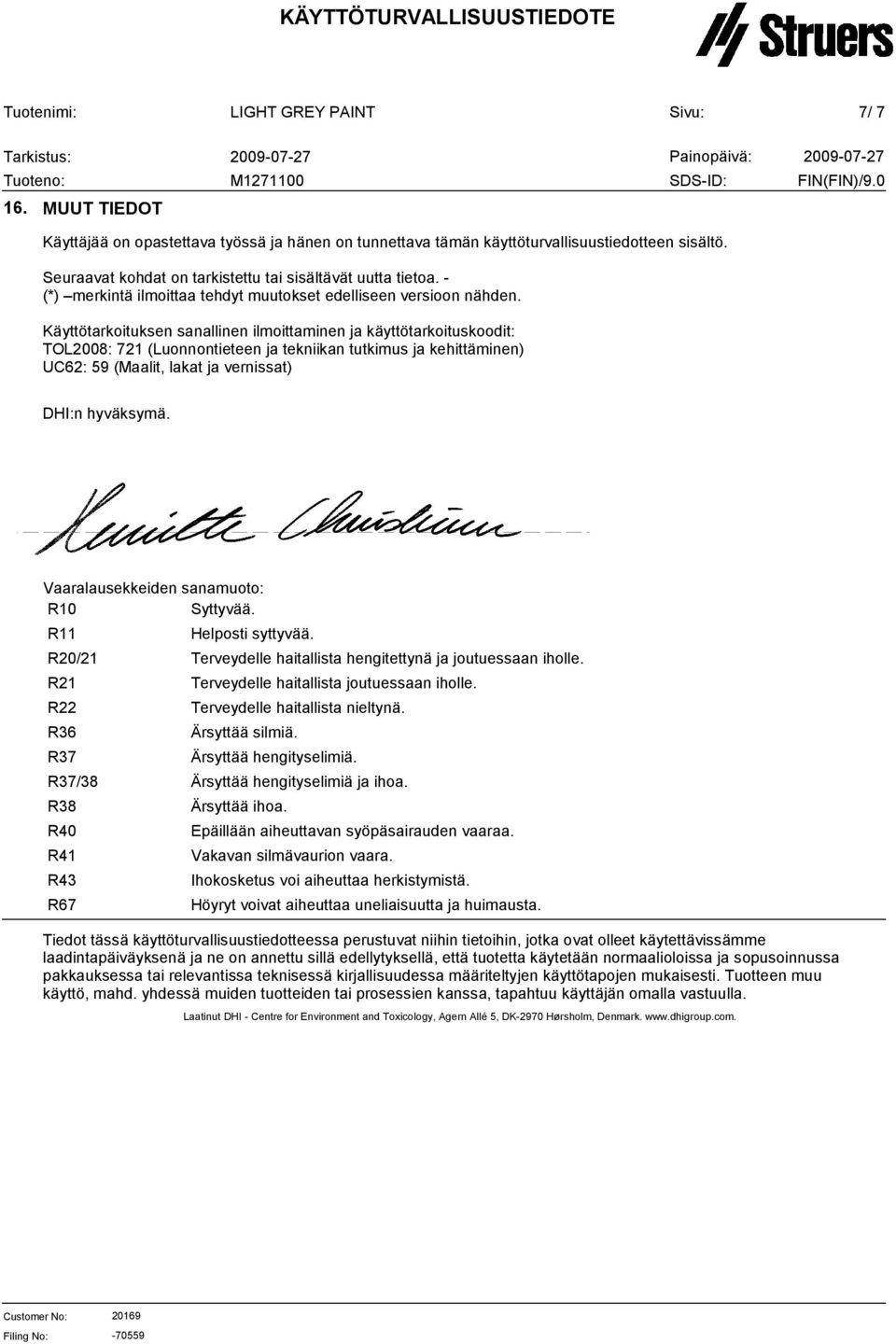 Käyttötarkoituksen sanallinen ilmoittaminen ja käyttötarkoituskoodit: TOL2008: 721 (Luonnontieteen ja tekniikan tutkimus ja kehittäminen) UC62: 59 (Maalit, lakat ja vernissat) DHI:n hyväksymä.