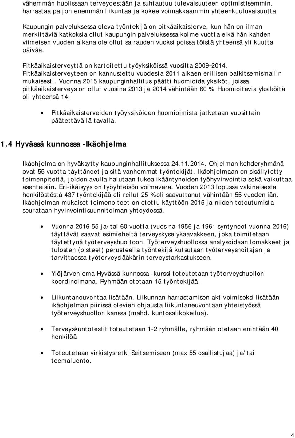 sairauden vuoksi poissa töistä yhteensä yli kuutta päivää. Pitkäaikaisterveyttä on kartoitettu työyksiköissä vuosilta 2009 2014.