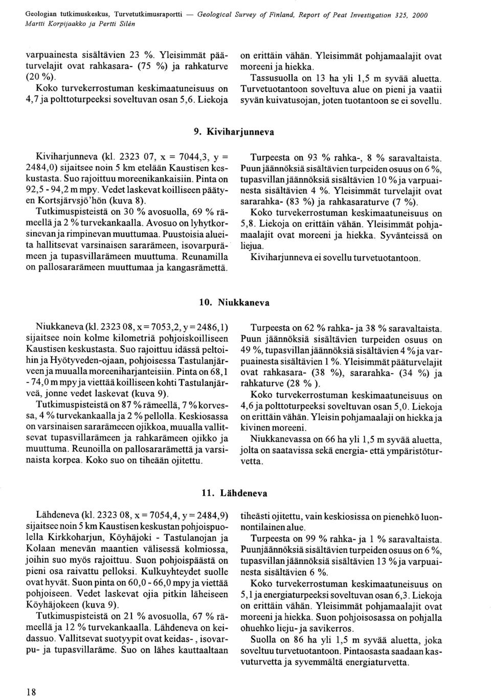 sovellu 9 Kiviharjunneva Kiviharjunneva (kl 2323 07, x = 7044,3, y = 2484,0) sijaitsee noin 5 km etelään Kaustisen keskustasta Suo rajoittuu moreenikankaisiin Pinta on 92,5-94,2 m mpy Vedet laskevat