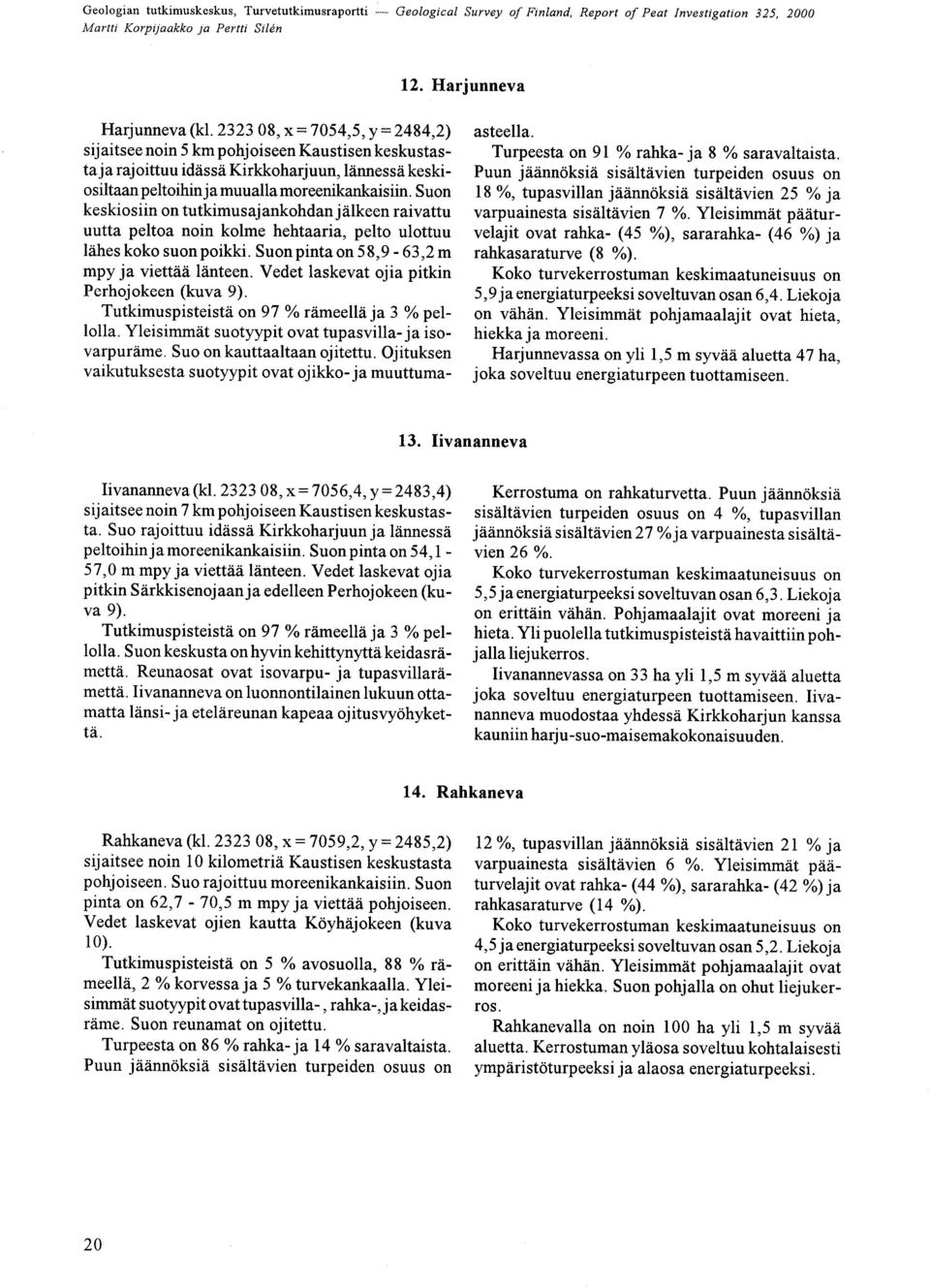 pohjamaalajit ovat hieta, hiekka ja moreeni Harjunnevassa on yli 1,5 m syvää aluetta 47 ha, joka soveltuu energiaturpeen tuottamiseen 13 livananneva Harjunneva (kl 2323 08, x = 7054,5, y = 2484,2)