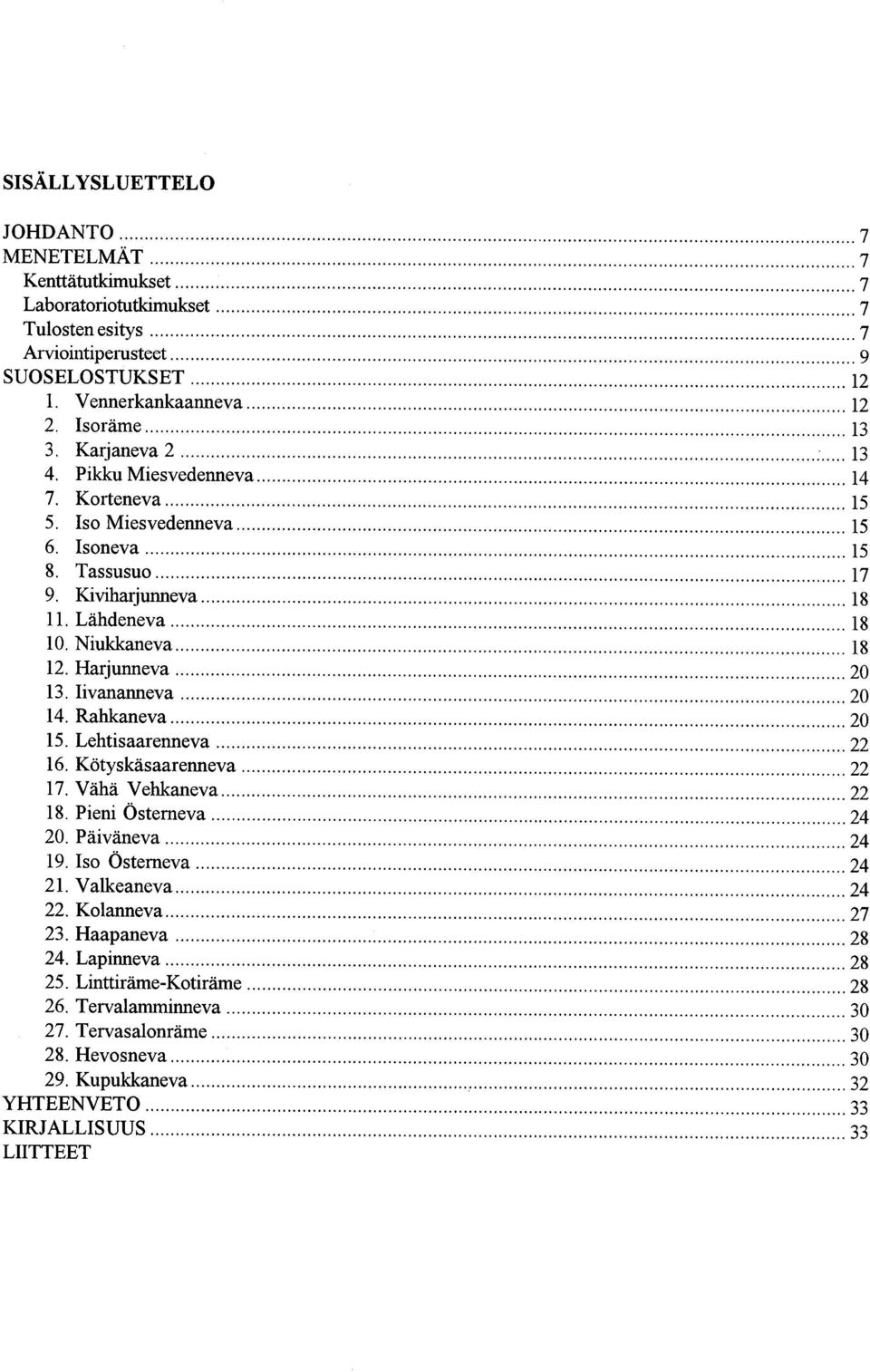 Iivananneva 20 14 Rahkaneva 20 15 Lehtisaarenneva 22 16 Kötyskäsaarenneva 22 17 Vähä Vehkaneva 22 18 Pieni Österneva 24 20 Päiväneva 24 19 Iso Österneva 24 21 Valkeaneva 24 22