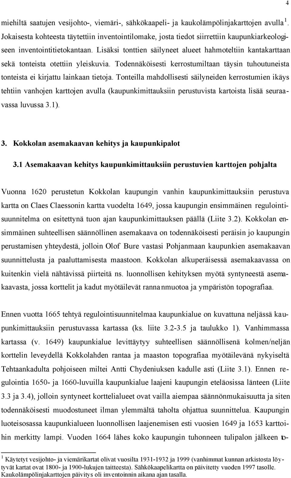 Tonteilla mahdollisesti säilyneiden kerrostumien ikäys tehtiin vanhojen karttojen avulla (kaupunkimittauksiin perustuvista kartoista lisää seuraavassa luvussa.).