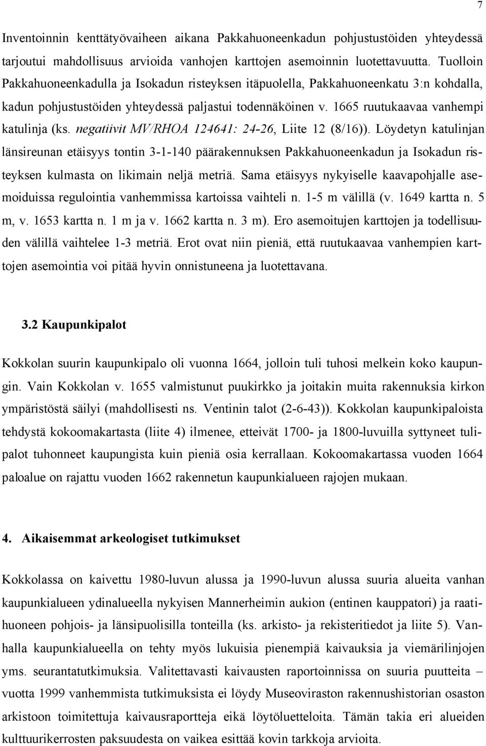 negatiivit MV/RHOA : -, Liite (/)). Löydetyn katulinjan länsireunan etäisyys tontin --0 päärakennuksen Pakkahuoneenkadun ja Isokadun risteyksen kulmasta on likimain neljä metriä.