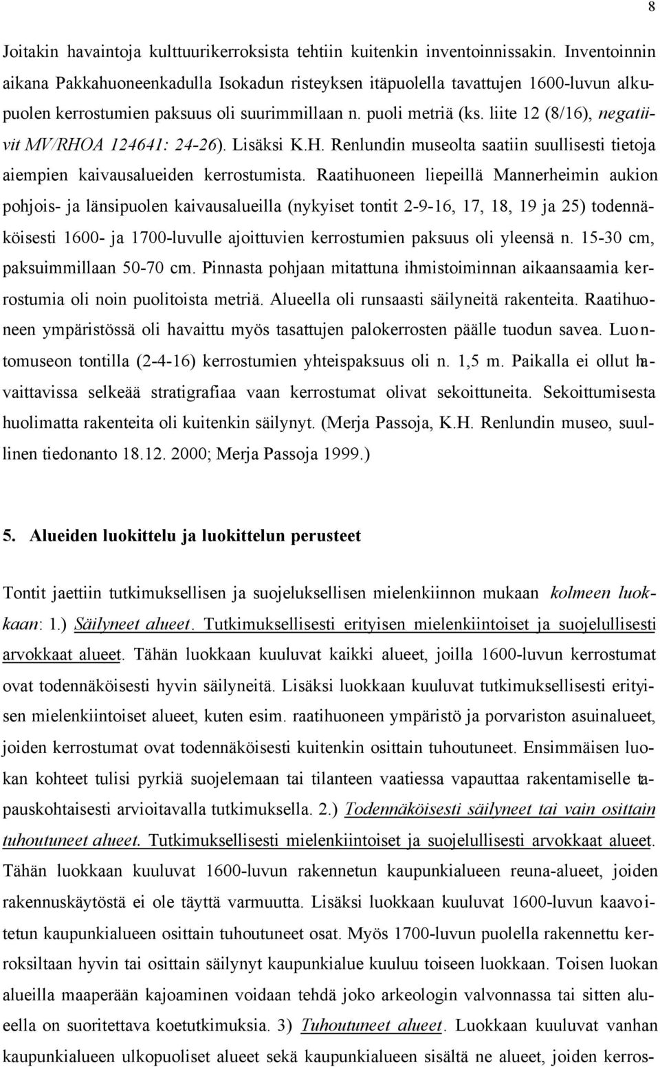 Lisäksi K.H. Renlundin museolta saatiin suullisesti tietoja aiempien kaivausalueiden kerrostumista.