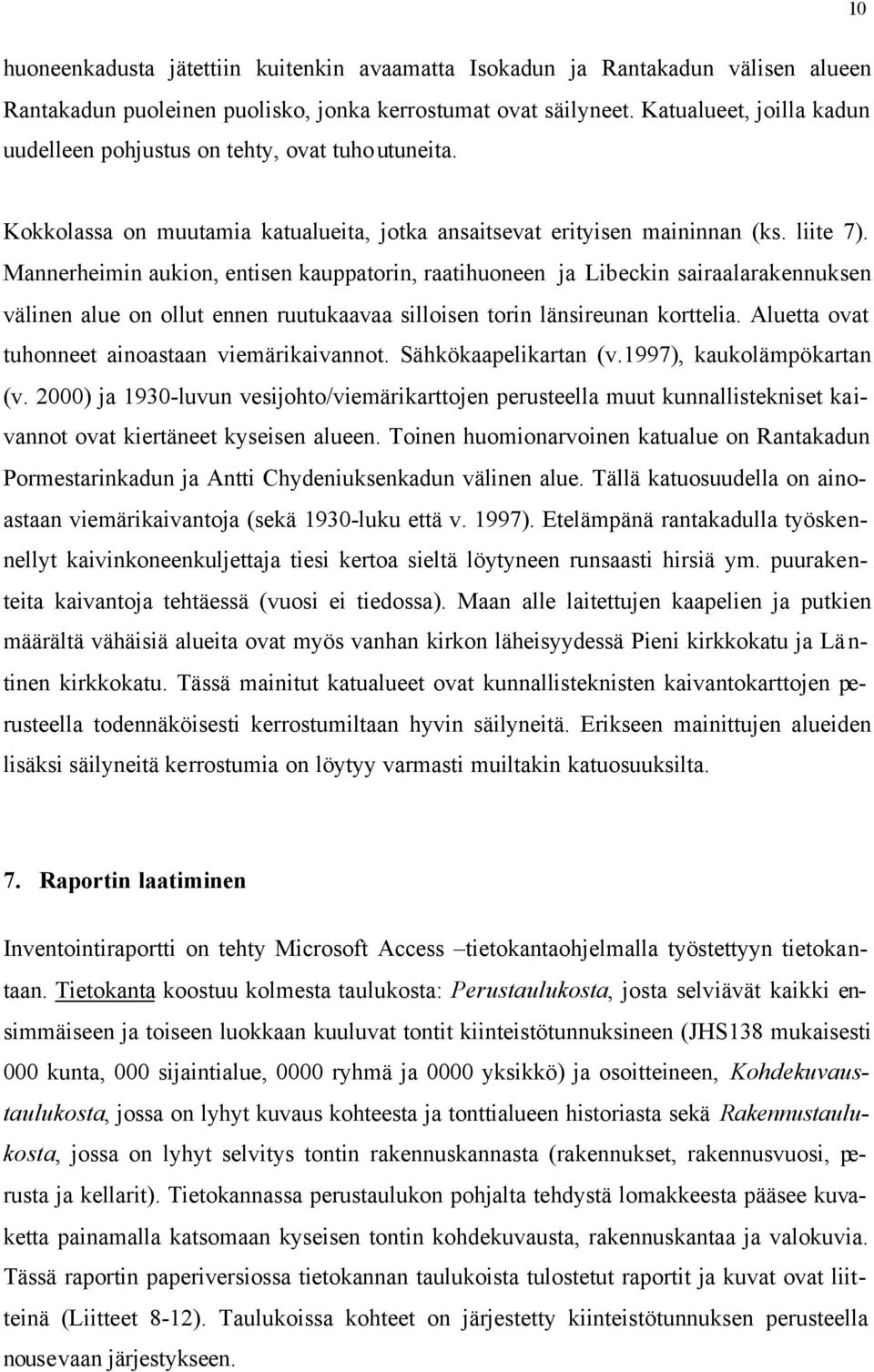 Mannerheimin aukion, entisen kauppatorin, raatihuoneen ja Libeckin sairaalarakennuksen välinen alue on ollut ennen ruutukaavaa silloisen torin länsireunan korttelia.