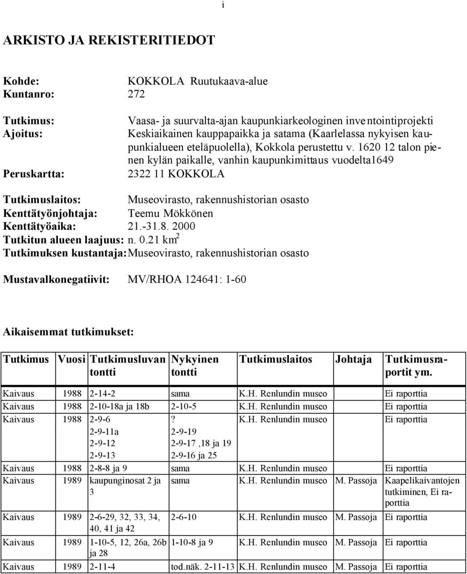 0 talon pienen kylän paikalle, vanhin kaupunkimittaus vuodelta KOKKOLA Tutkimuslaitos: Museovirasto, rakennushistorian osasto Kenttätyönjohtaja: Teemu Mökkönen Kenttätyöaika:.-.