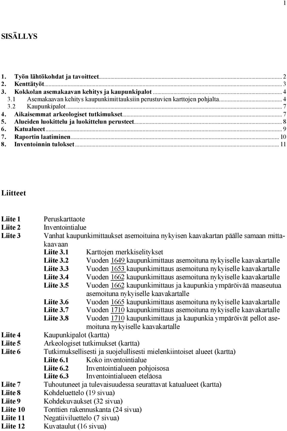 .. Liitteet Liite Liite Liite Liite Liite Liite Liite Liite Liite Liite 0 Liite Liite Peruskarttaote Inventointialue Vanhat kaupunkimittaukset asemoituina nykyisen kaavakartan päälle samaan