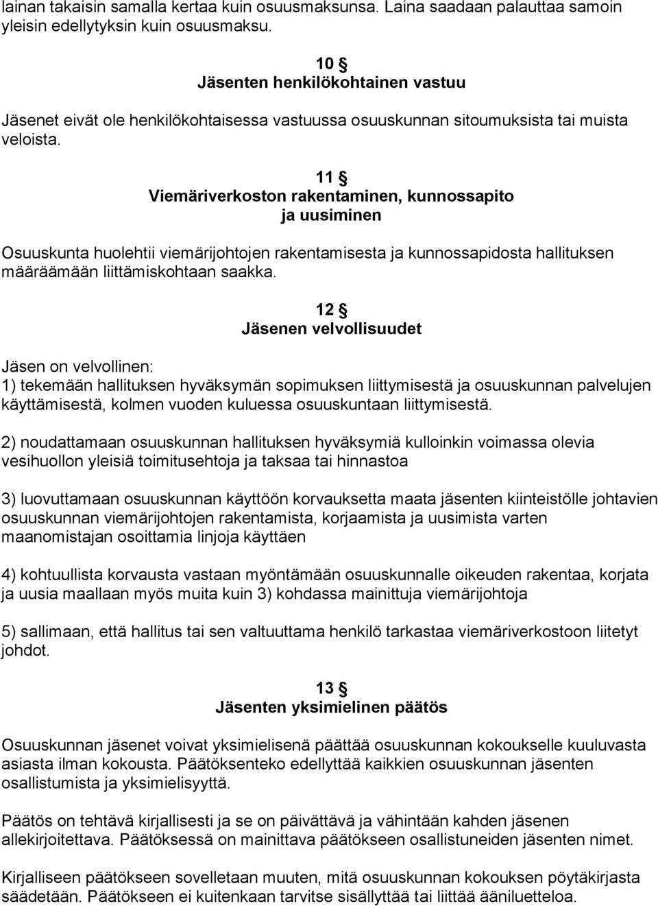 11 Viemäriverkoston rakentaminen, kunnossapito ja uusiminen Osuuskunta huolehtii viemärijohtojen rakentamisesta ja kunnossapidosta hallituksen määräämään liittämiskohtaan saakka.