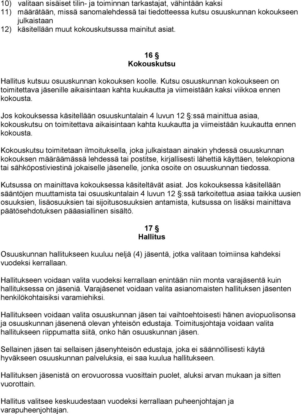 Kutsu osuuskunnan kokoukseen on toimitettava jäsenille aikaisintaan kahta kuukautta ja viimeistään kaksi viikkoa ennen kokousta.