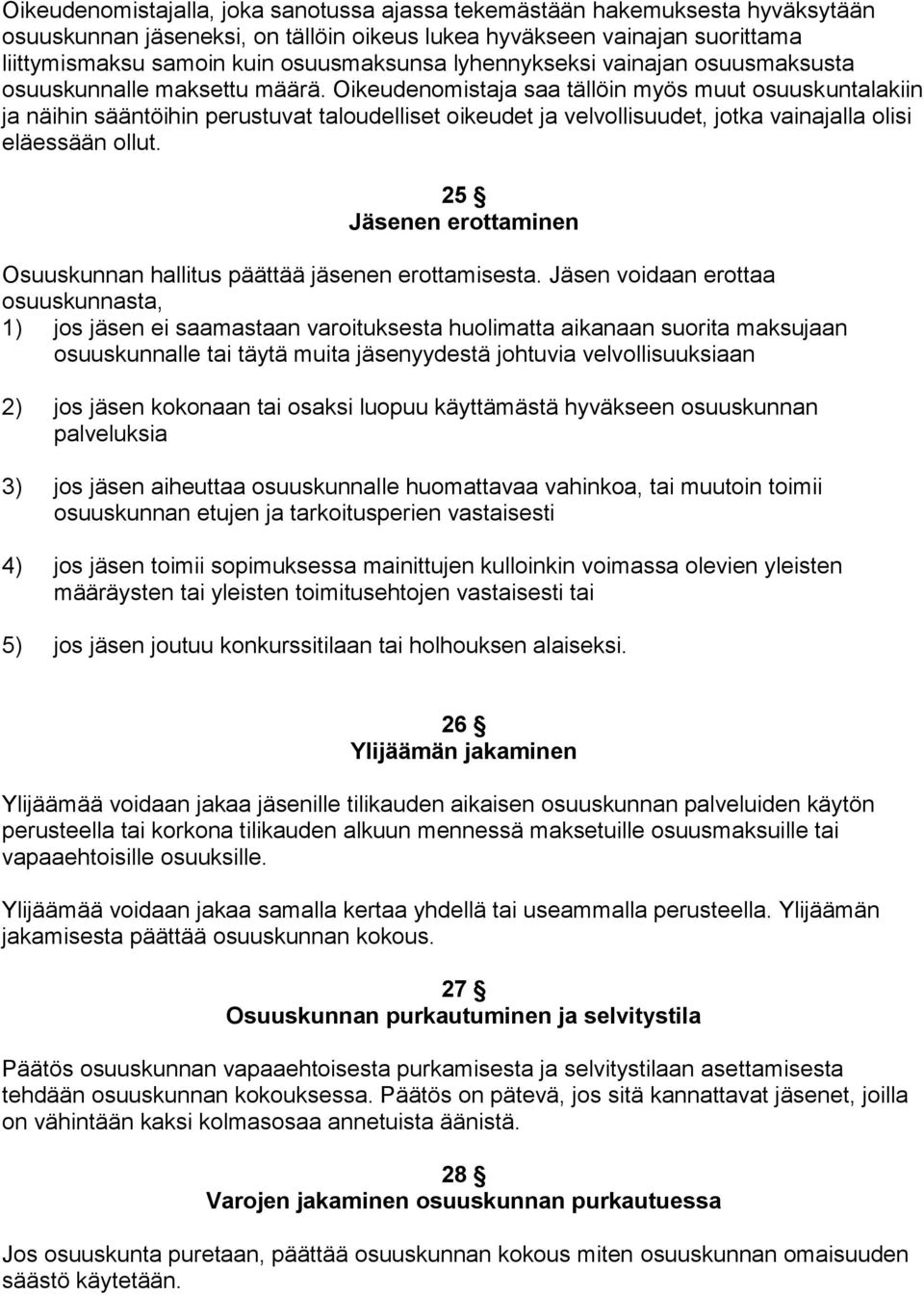 Oikeudenomistaja saa tällöin myös muut osuuskuntalakiin ja näihin sääntöihin perustuvat taloudelliset oikeudet ja velvollisuudet, jotka vainajalla olisi eläessään ollut.