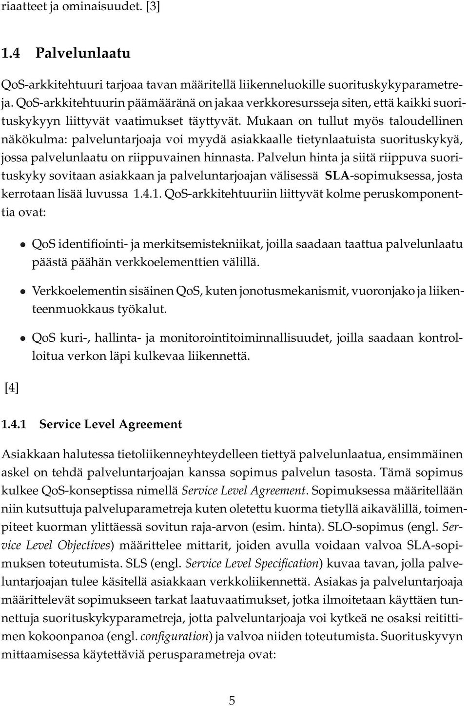 Mukaan on tullut myös taloudellinen näkökulma: palveluntarjoaja voi myydä asiakkaalle tietynlaatuista suorituskykyä, jossa palvelunlaatu on riippuvainen hinnasta.