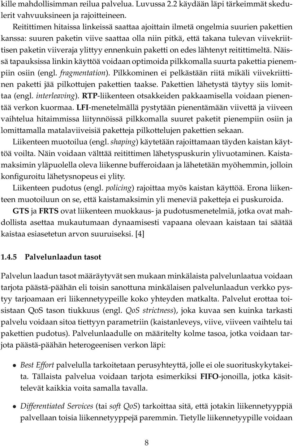 ennenkuin paketti on edes lähtenyt reitittimeltä. Näissä tapauksissa linkin käyttöä voidaan optimoida pilkkomalla suurta pakettia pienempiin osiin (engl. fragmentation).