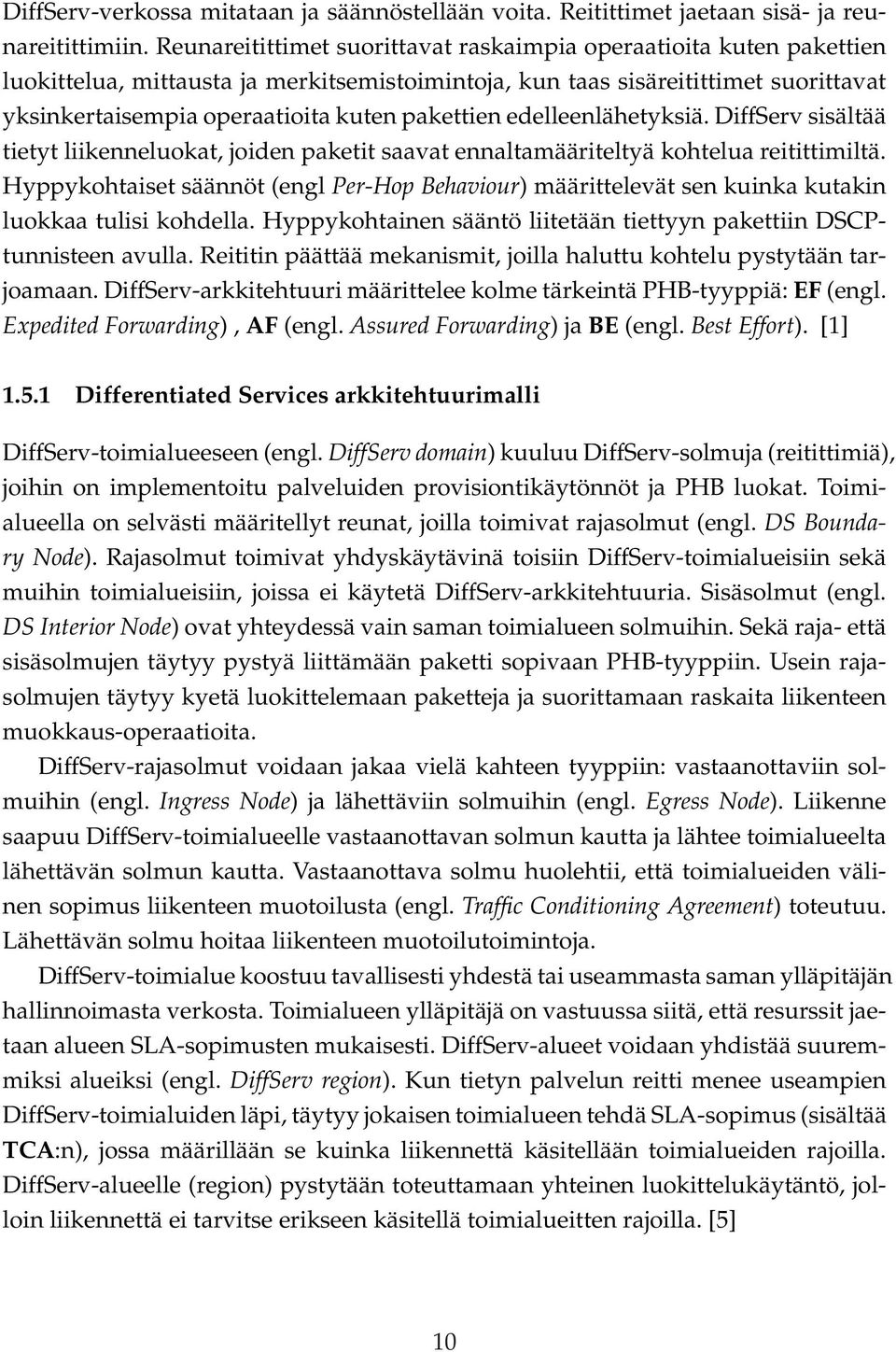 pakettien edelleenlähetyksiä. DiffServ sisältää tietyt liikenneluokat, joiden paketit saavat ennaltamääriteltyä kohtelua reitittimiltä.