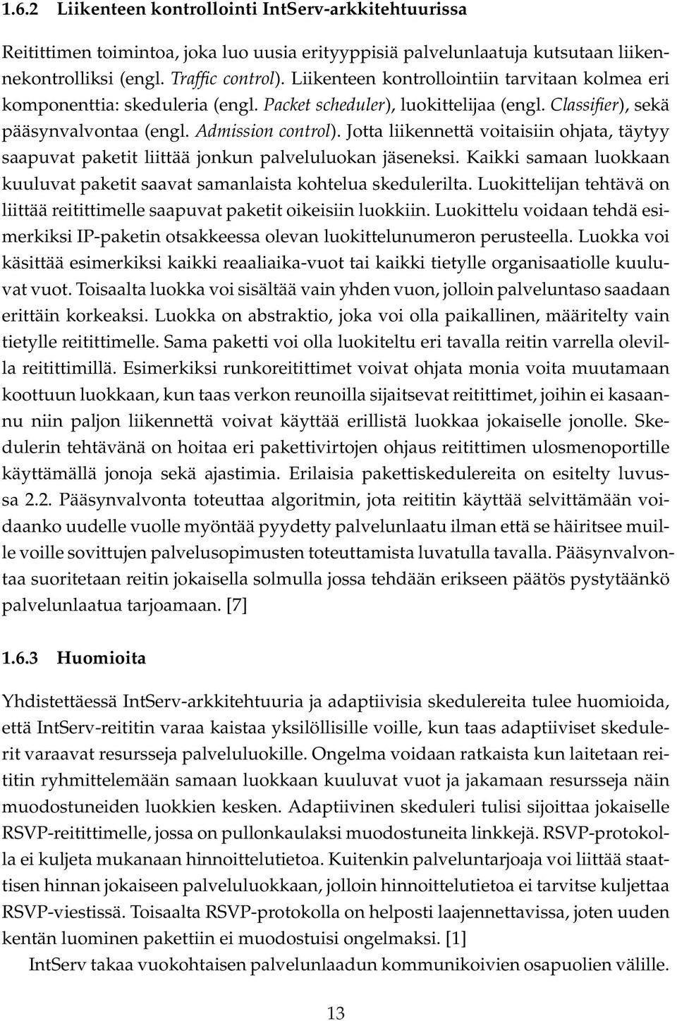 Jotta liikennettä voitaisiin ohjata, täytyy saapuvat paketit liittää jonkun palveluluokan jäseneksi. Kaikki samaan luokkaan kuuluvat paketit saavat samanlaista kohtelua skedulerilta.