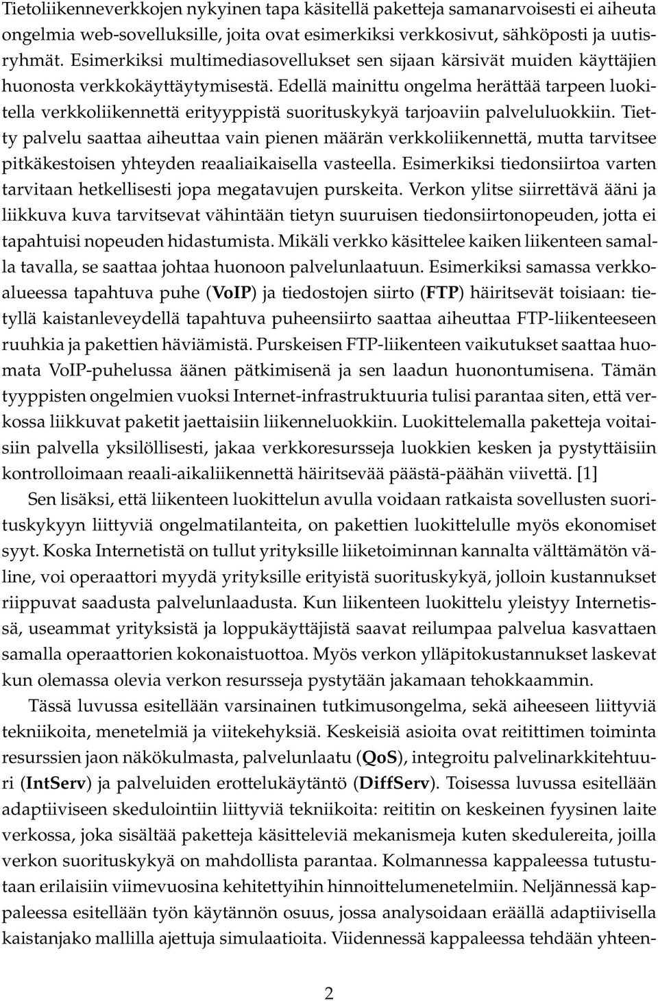 Edellä mainittu ongelma herättää tarpeen luokitella verkkoliikennettä erityyppistä suorituskykyä tarjoaviin palveluluokkiin.