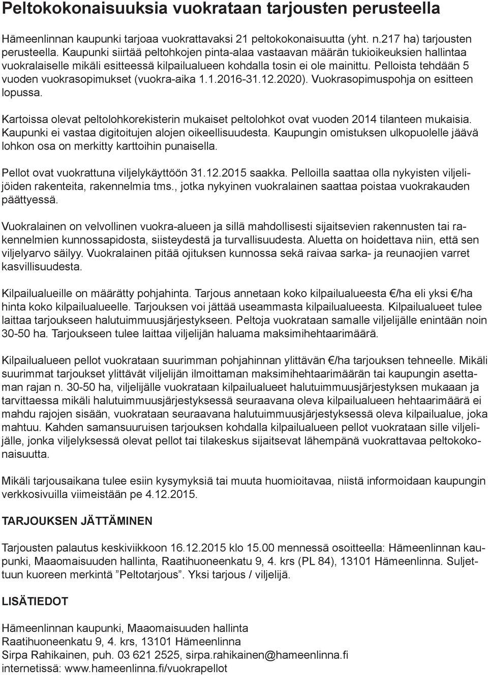 Pelloista tehdään 5 vuoden vuokrasopimukset (vuokra-aika 1.1.2016-31.12.2020). Vuokrasopimuspohja on esitteen lopussa.