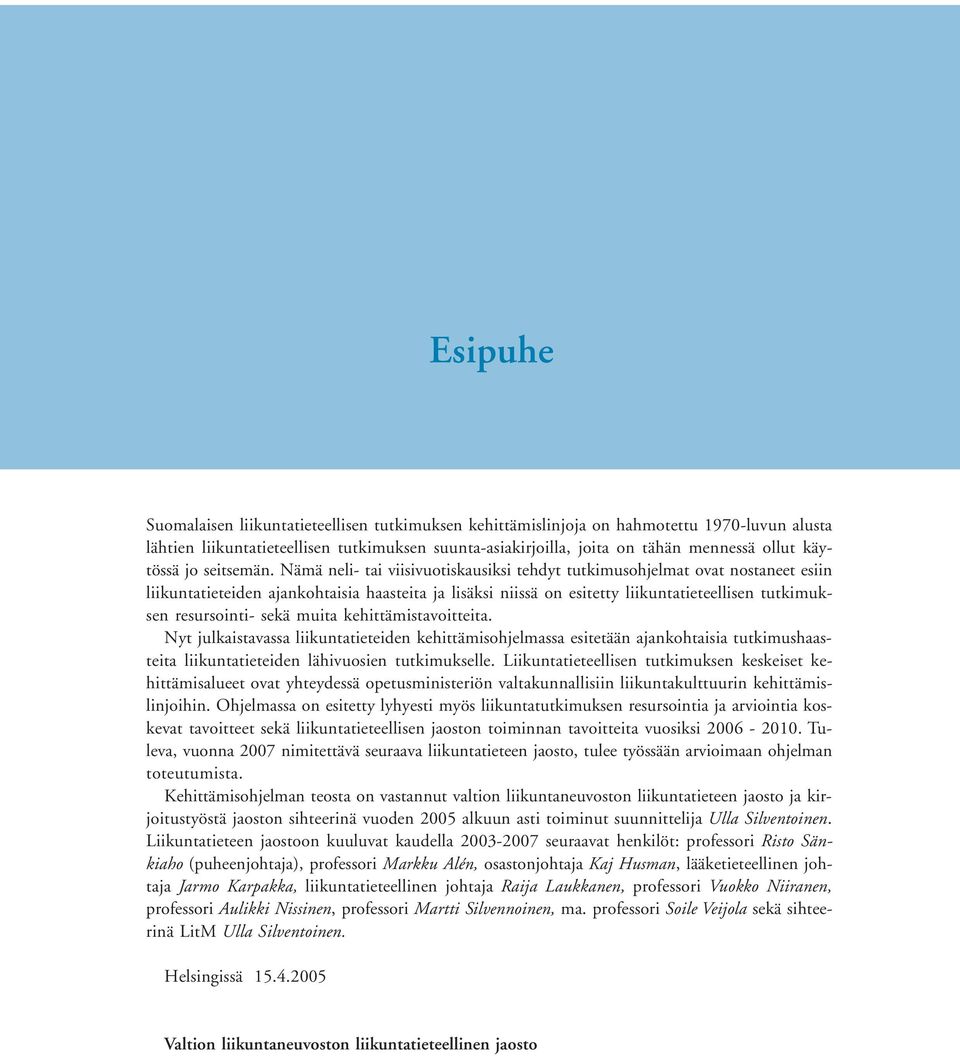 Nämä neli- tai viisivuotiskausiksi tehdyt tutkimusohjelmat ovat nostaneet esiin liikuntatieteiden ajankohtaisia haasteita ja lisäksi niissä on esitetty liikuntatieteellisen tutkimuksen resursointi-