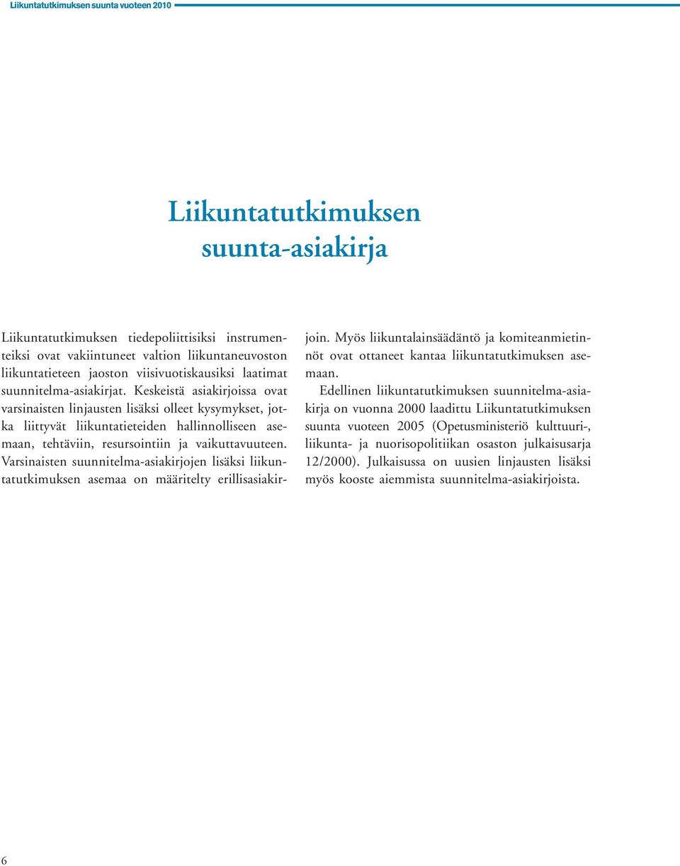 Keskeistä asiakirjoissa ovat varsinaisten linjausten lisäksi olleet kysymykset, jotka liittyvät liikuntatieteiden hallinnolliseen asemaan, tehtäviin, resursointiin ja vaikuttavuuteen.