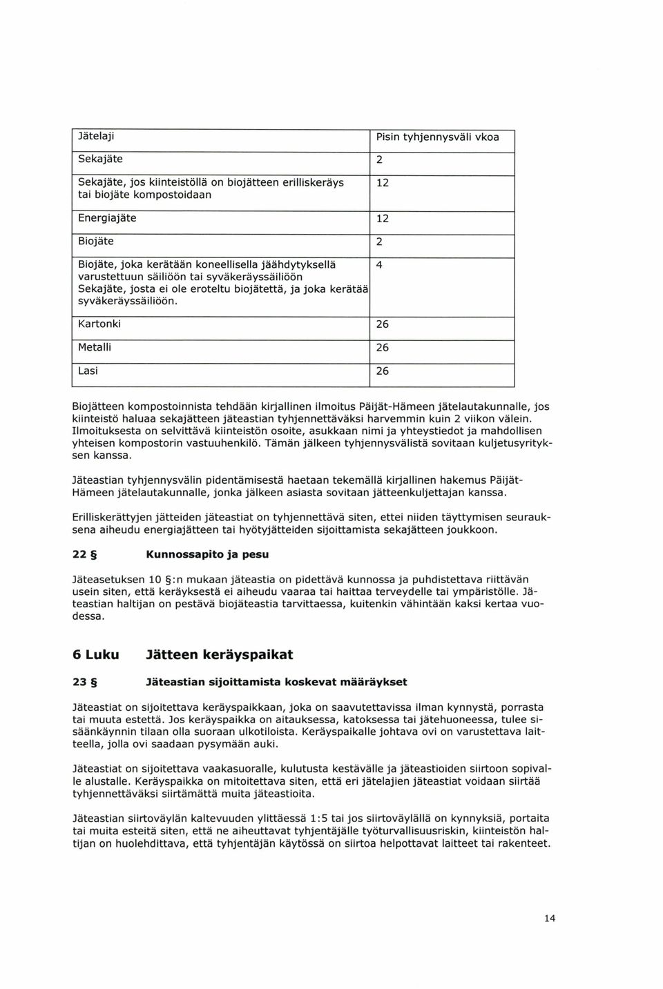 4 Kartonki 26 Metalli 26 Lasi 26 Biojätteen kompostoinnista tehdään kirjallinen ilmoitus Päijät-Hämeen jätelautakunnalle, jos kiinteistö haluaa sekajätteen jäteastian tyhjennettäväksi harvemmin kuin