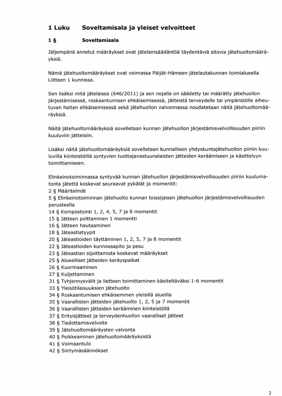 - Hämeen jätelautakunnan toimialueella Sen lisäksi mitä jätelaissa (646/ 2011) ja sen nojalla on säädetty tai määrätty jätehuollon järjestämisessä, roskaantumisen ehkäisemisessä, jätteistä