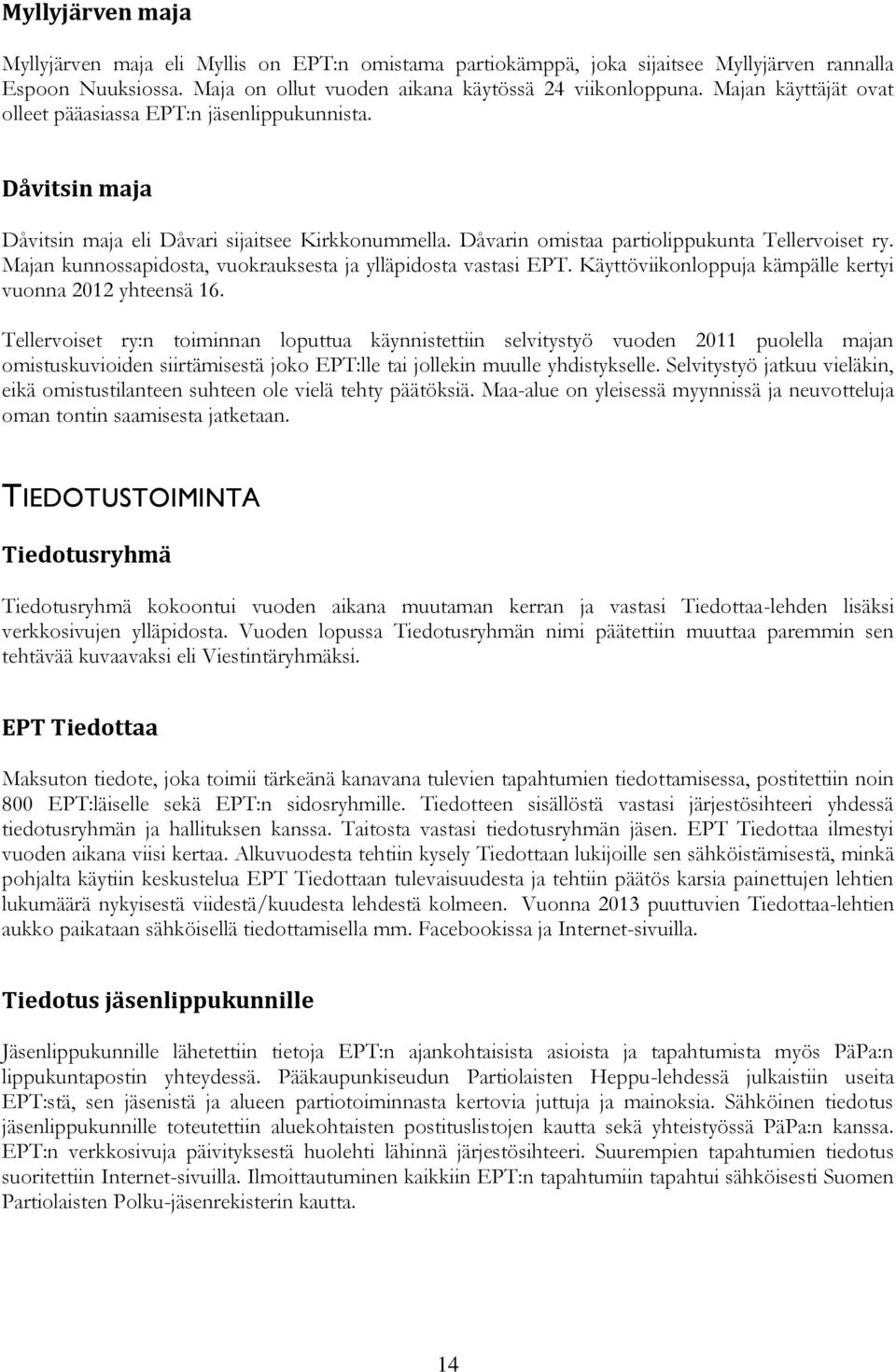 Majan kunnossapidosta, vuokrauksesta ja ylläpidosta vastasi EPT. Käyttöviikonloppuja kämpälle kertyi vuonna 2012 yhteensä 16.