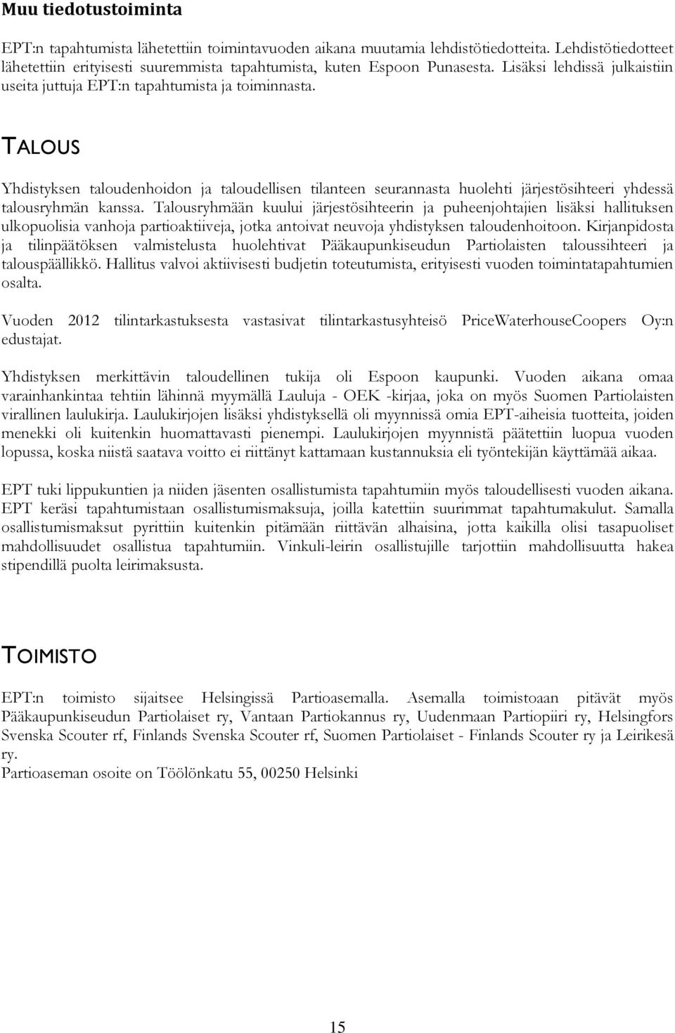 TALOUS Yhdistyksen taloudenhoidon ja taloudellisen tilanteen seurannasta huolehti järjestösihteeri yhdessä talousryhmän kanssa.