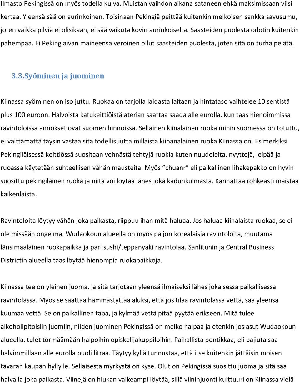 Ei Peking aivan maineensa veroinen ollut saasteiden puolesta, joten sitä on turha pelätä. 3.3. Syöminen ja juominen Kiinassa syöminen on iso juttu.