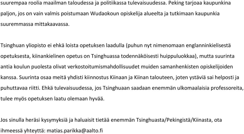 Tsinghuan yliopisto ei ehkä loista opetuksen laadulla (puhun nyt nimenomaan englanninkielisestä opetuksesta, kiinankielinen opetus on Tsinghuassa todennäköisesti huippuluokkaa), mutta suurinta antia