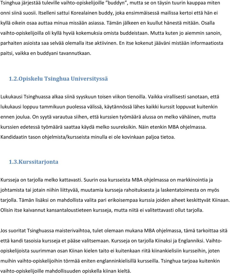 Osalla vaihto-opiskelijoilla oli kyllä hyviä kokemuksia omista buddeistaan. Mutta kuten jo aiemmin sanoin, parhaiten asioista saa selvää olemalla itse aktiivinen.