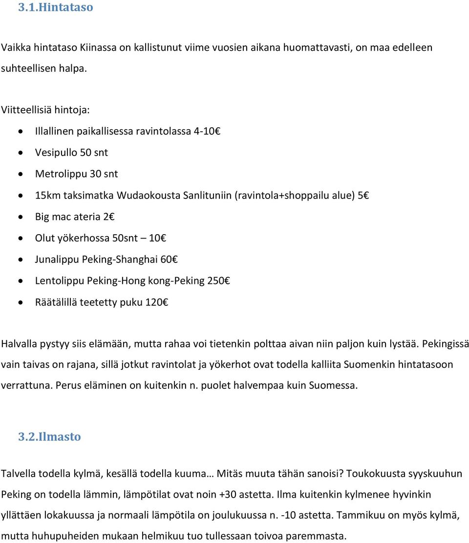 yökerhossa 50snt 10 Junalippu Peking-Shanghai 60 Lentolippu Peking-Hong kong-peking 250 Räätälillä teetetty puku 120 Halvalla pystyy siis elämään, mutta rahaa voi tietenkin polttaa aivan niin paljon