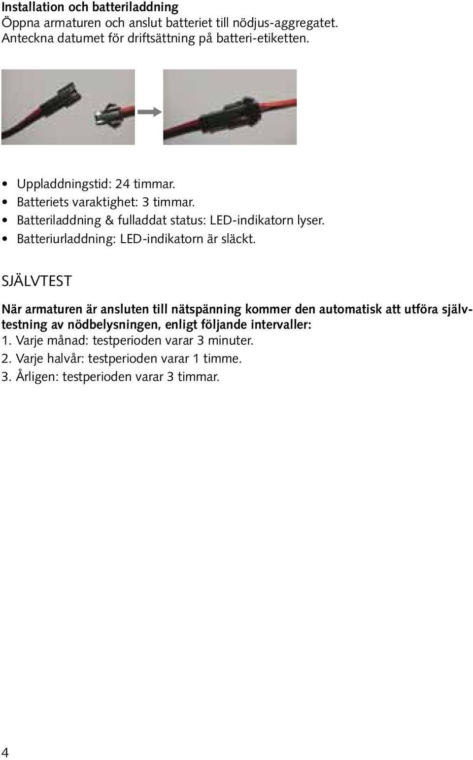 Batteriurladdning: LED-indikatorn är släckt.