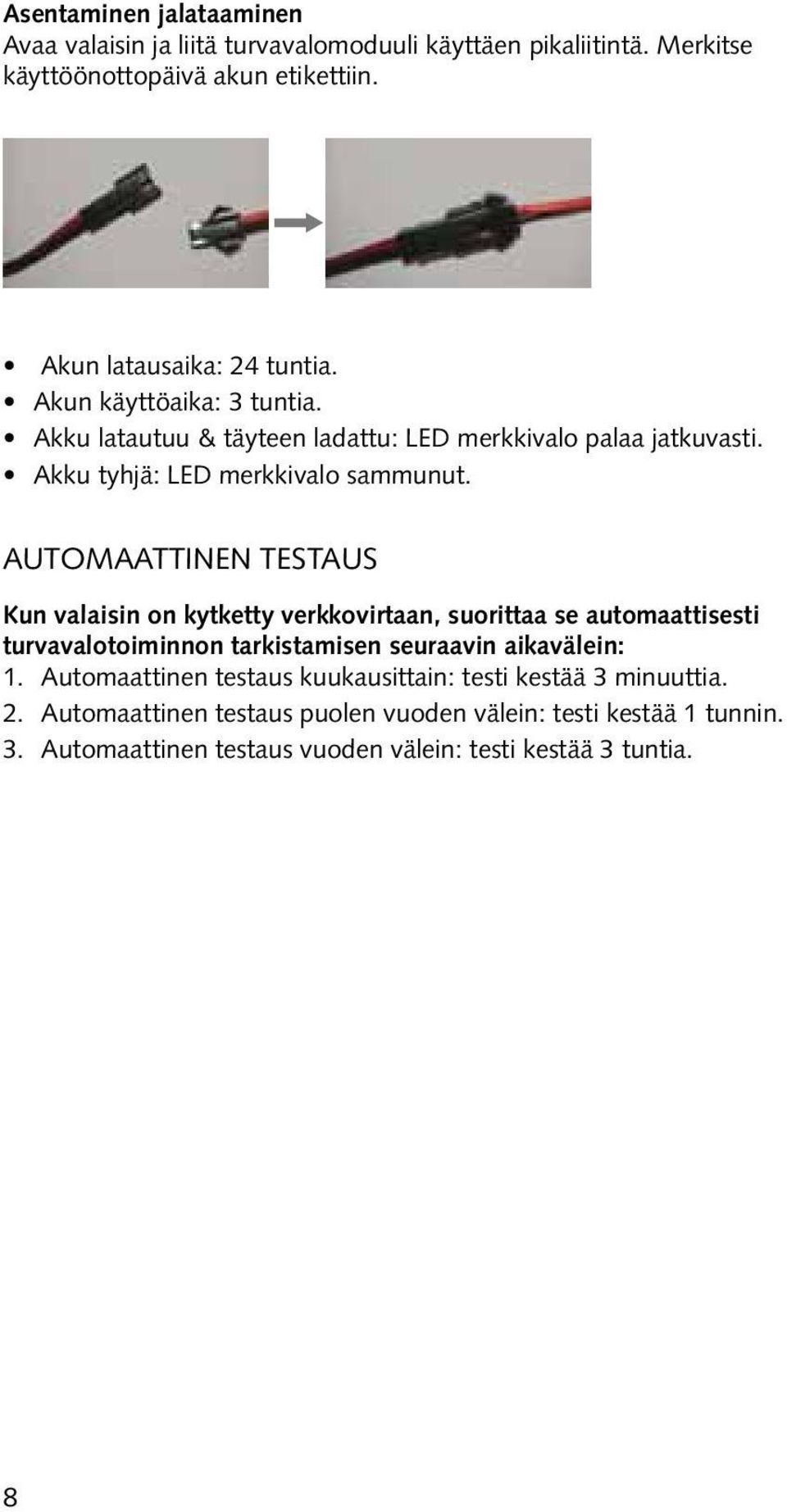 AUTOMAATTINEN TESTAUS Kun valaisin on kytketty verkkovirtaan, suorittaa se automaattisesti turvavalotoiminnon tarkistamisen seuraavin aikavälein: 1.