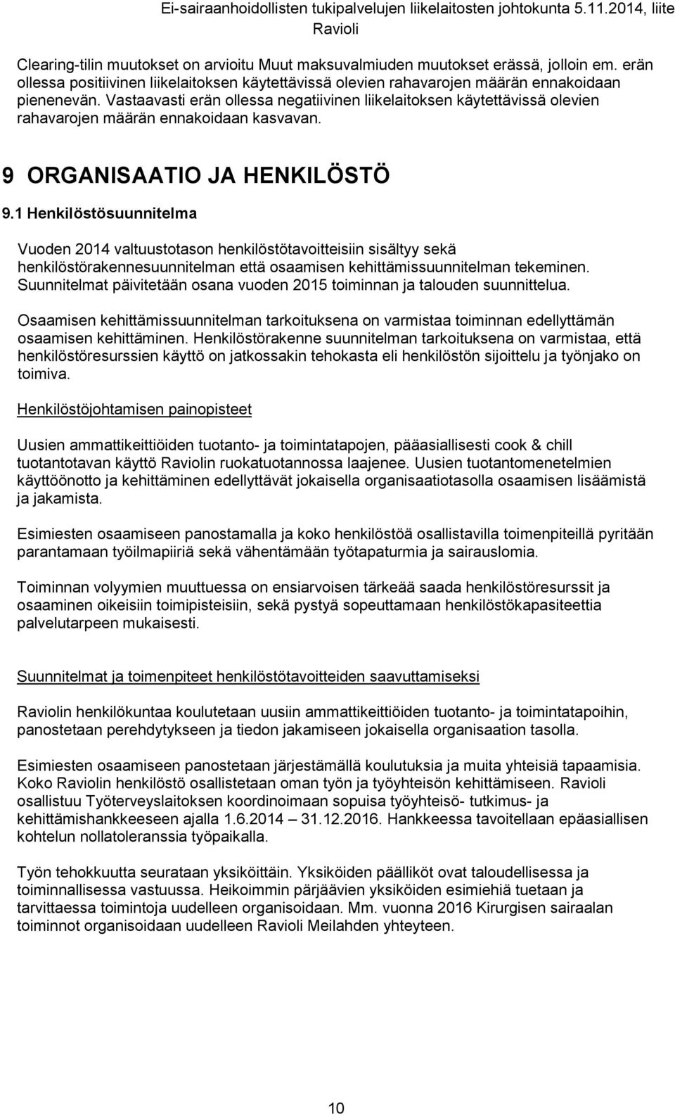 1 Henkilöstösuunnitelma Vuoden 2014 valtuustotason henkilöstötavoitteisiin sisältyy sekä henkilöstörakennesuunnitelman että osaamisen kehittämissuunnitelman tekeminen.