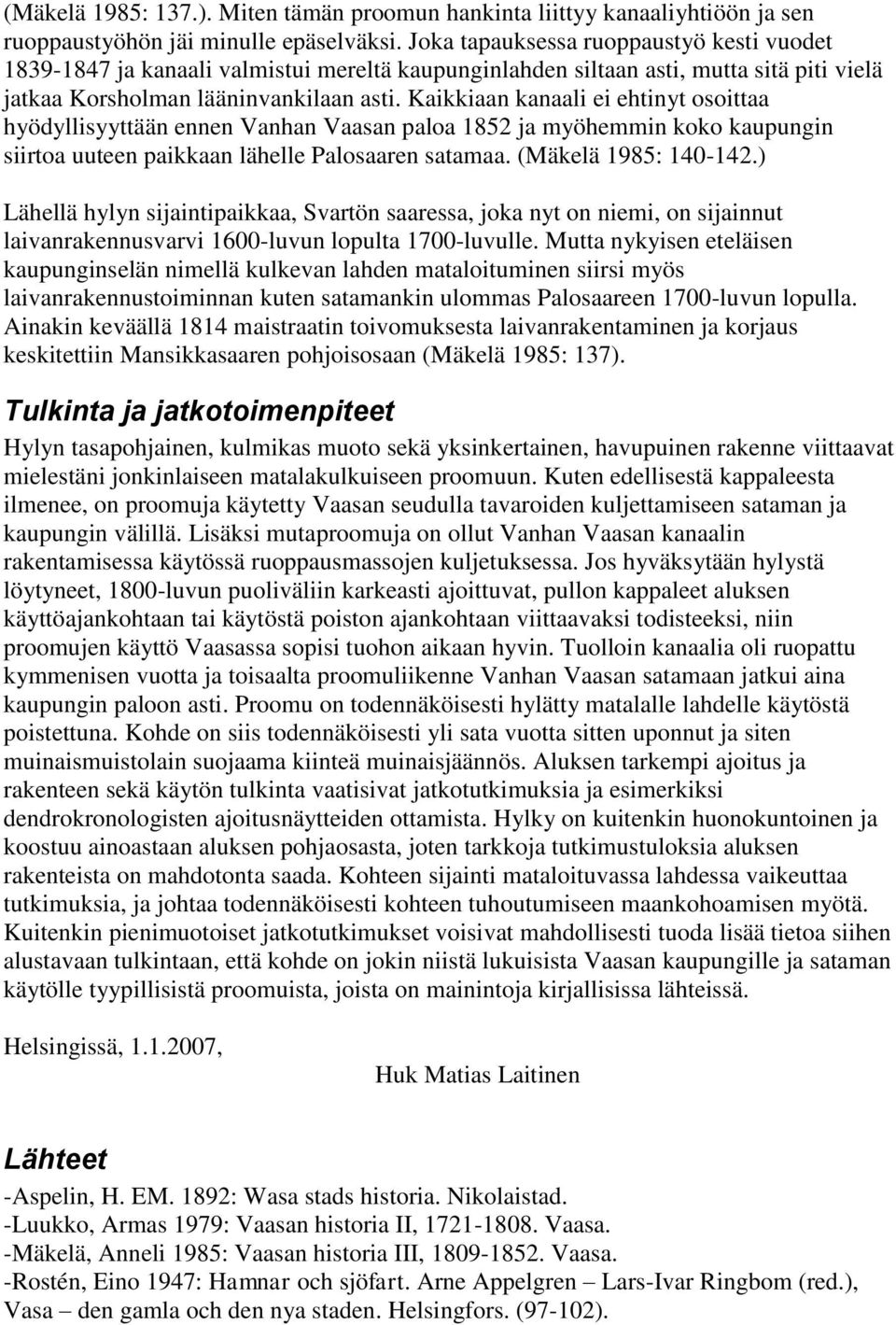 Kaikkiaan kanaali ei ehtinyt osoittaa hyödyllisyyttään ennen Vanhan Vaasan paloa 1852 ja myöhemmin koko kaupungin siirtoa uuteen paikkaan lähelle Palosaaren satamaa. (Mäkelä 1985: 140-142.